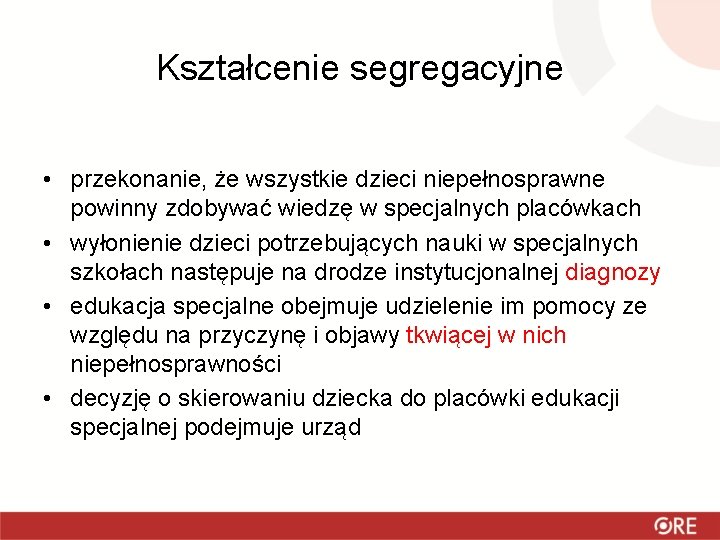 Kształcenie segregacyjne • przekonanie, że wszystkie dzieci niepełnosprawne powinny zdobywać wiedzę w specjalnych placówkach