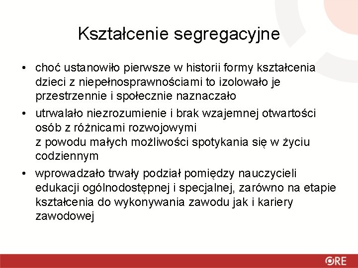 Kształcenie segregacyjne • choć ustanowiło pierwsze w historii formy kształcenia dzieci z niepełnosprawnościami to