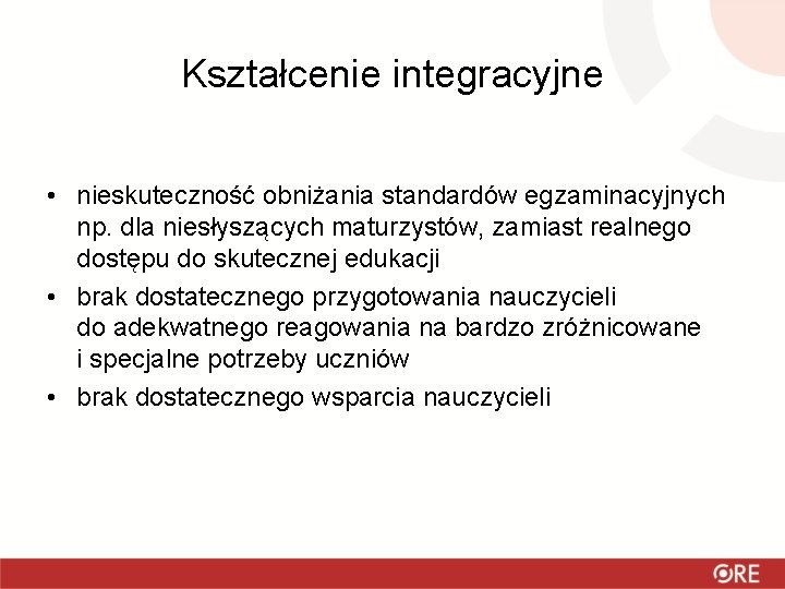 Kształcenie integracyjne • nieskuteczność obniżania standardów egzaminacyjnych np. dla niesłyszących maturzystów, zamiast realnego dostępu