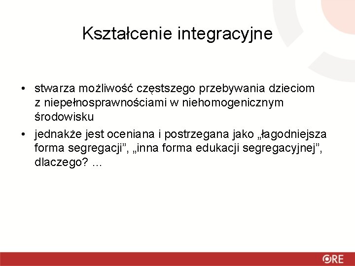 Kształcenie integracyjne • stwarza możliwość częstszego przebywania dzieciom z niepełnosprawnościami w niehomogenicznym środowisku •