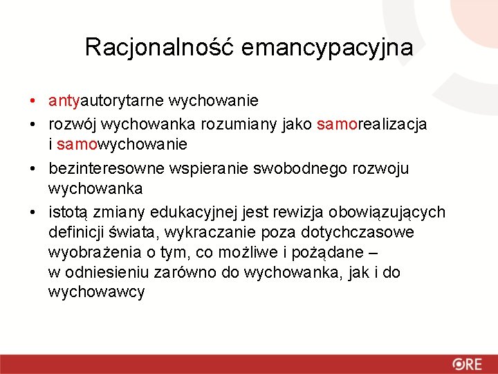 Racjonalność emancypacyjna • antyautorytarne wychowanie • rozwój wychowanka rozumiany jako samorealizacja i samowychowanie •