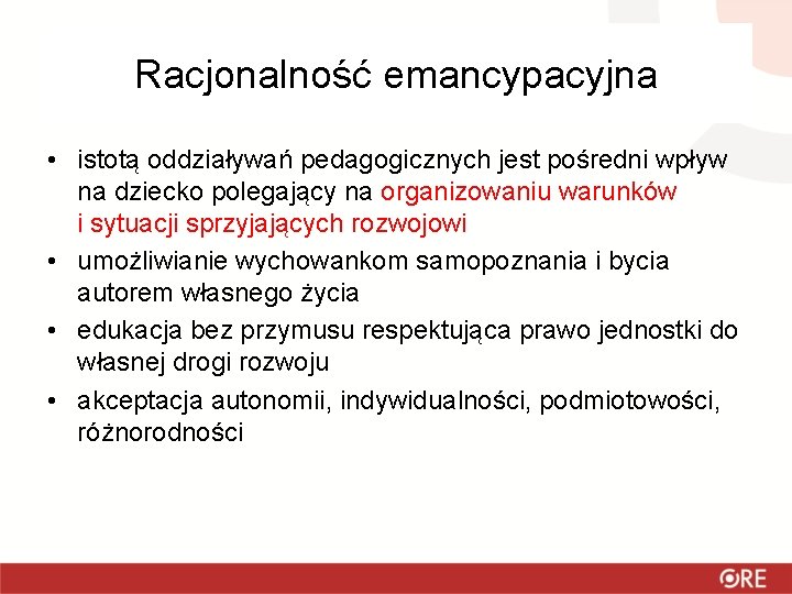 Racjonalność emancypacyjna • istotą oddziaływań pedagogicznych jest pośredni wpływ na dziecko polegający na organizowaniu