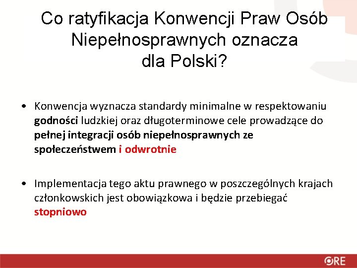 Co ratyfikacja Konwencji Praw Osób Niepełnosprawnych oznacza dla Polski? • Konwencja wyznacza standardy minimalne