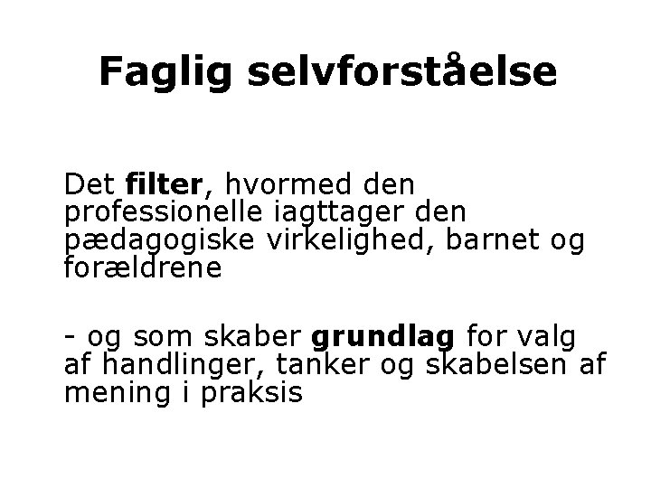 Faglig selvforståelse Det filter, hvormed den professionelle iagttager den pædagogiske virkelighed, barnet og forældrene