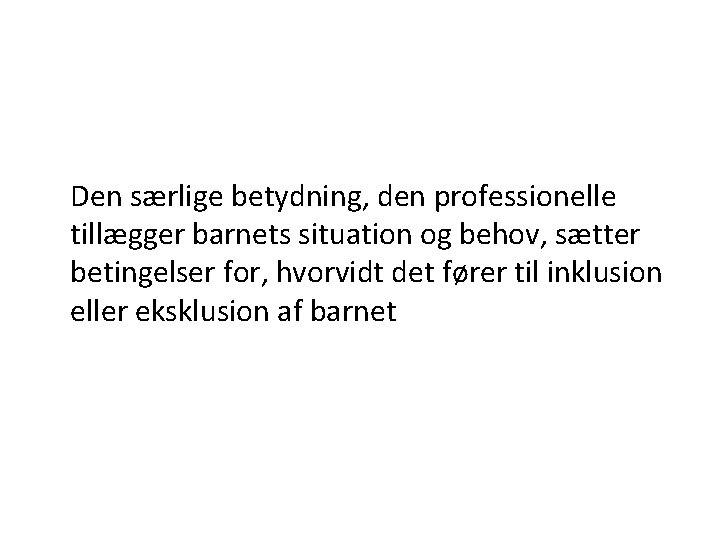 Den særlige betydning, den professionelle tillægger barnets situation og behov, sætter betingelser for, hvorvidt