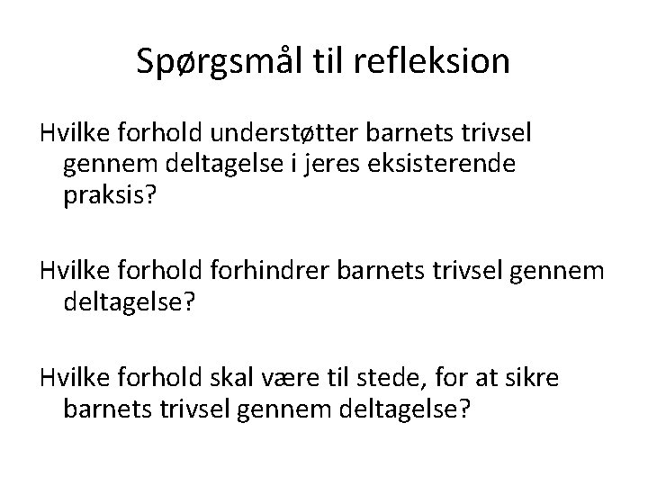 Spørgsmål til refleksion Hvilke forhold understøtter barnets trivsel gennem deltagelse i jeres eksisterende praksis?