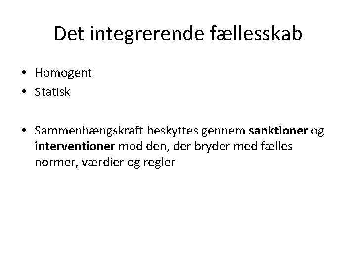 Det integrerende fællesskab • Homogent • Statisk • Sammenhængskraft beskyttes gennem sanktioner og interventioner