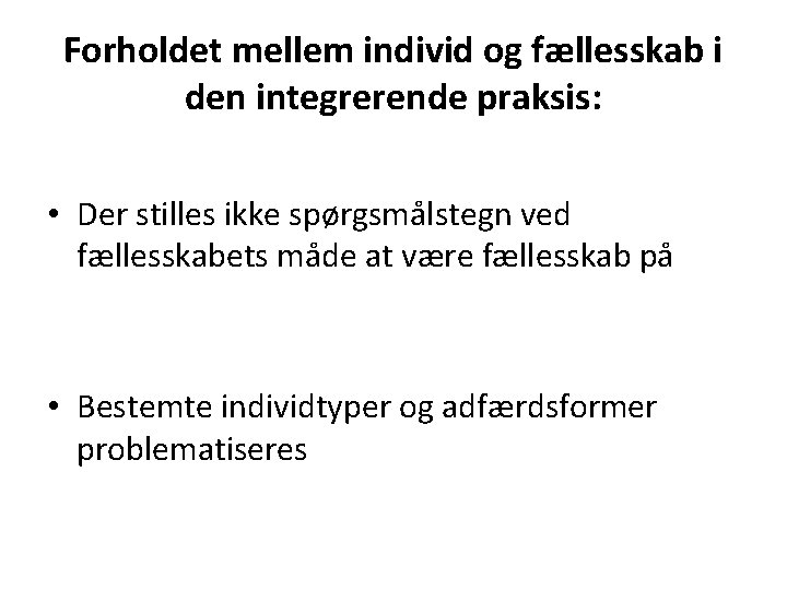 Forholdet mellem individ og fællesskab i den integrerende praksis: • Der stilles ikke spørgsmålstegn