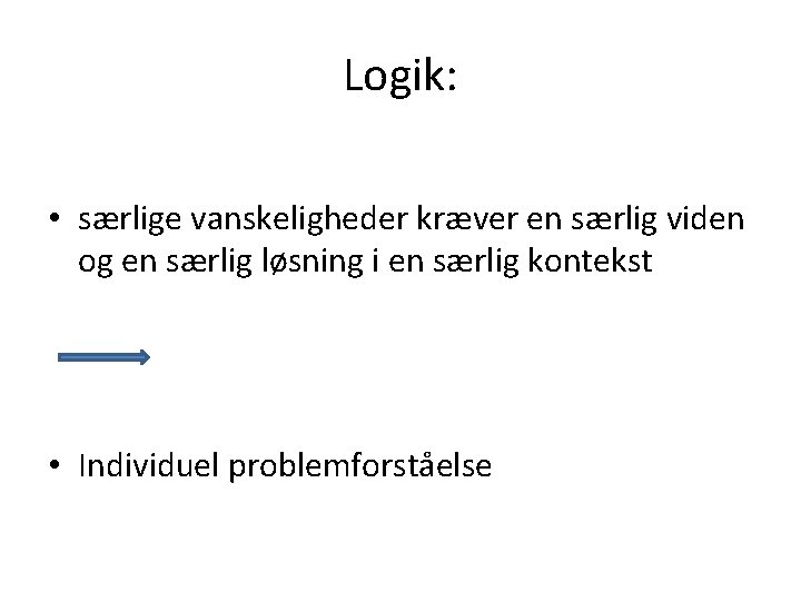 Logik: • særlige vanskeligheder kræver en særlig viden og en særlig løsning i en