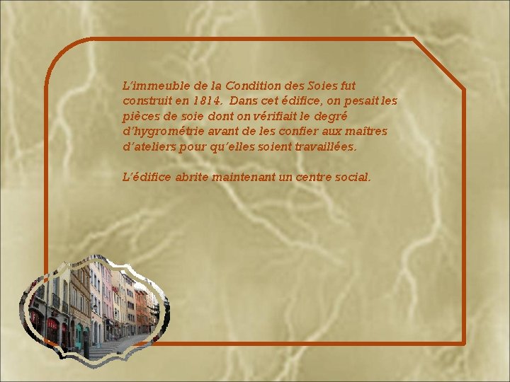 L’immeuble de la Condition des Soies fut construit en 1814. Dans cet édifice, on