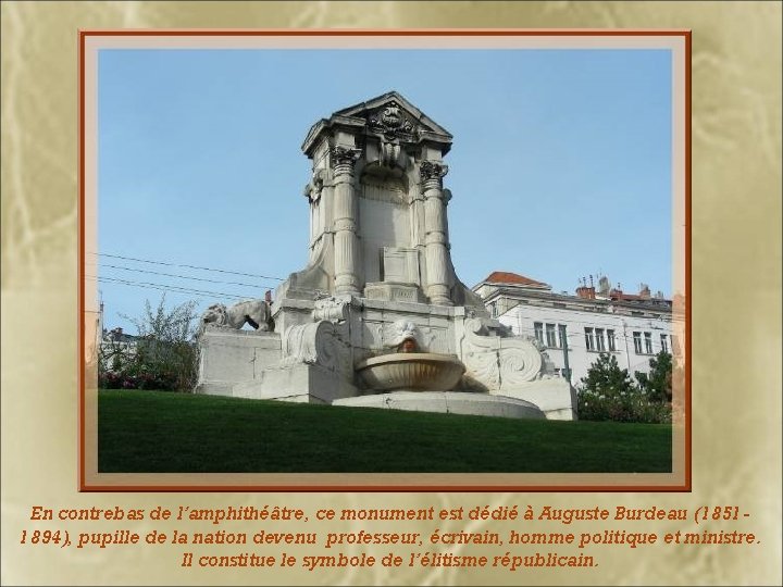En contrebas de l’amphithéâtre, ce monument est dédié à Auguste Burdeau (18511894), pupille de