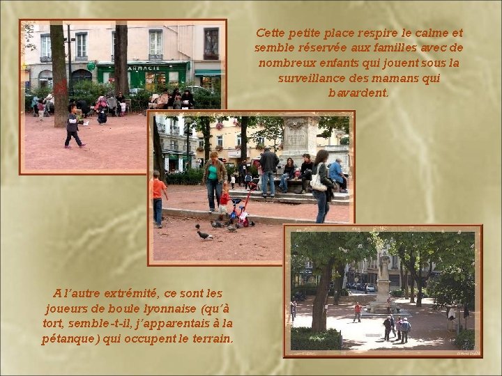 Cette petite place respire le calme et semble réservée aux familles avec de nombreux