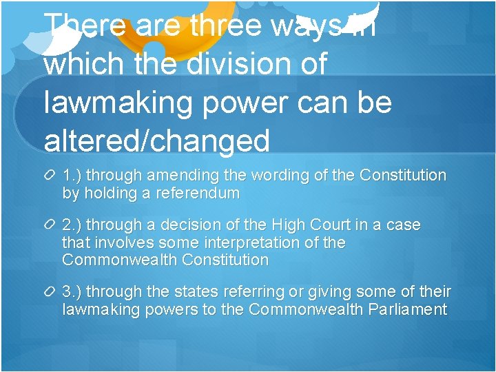 There are three ways in which the division of lawmaking power can be altered/changed