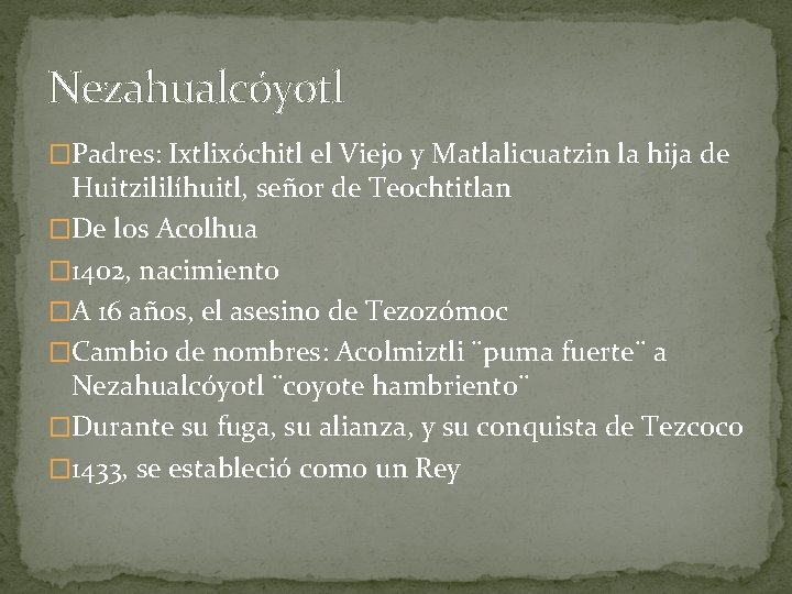 Nezahualcóyotl �Padres: Ixtlixóchitl el Viejo y Matlalicuatzin la hija de Huitzililíhuitl, señor de Teochtitlan