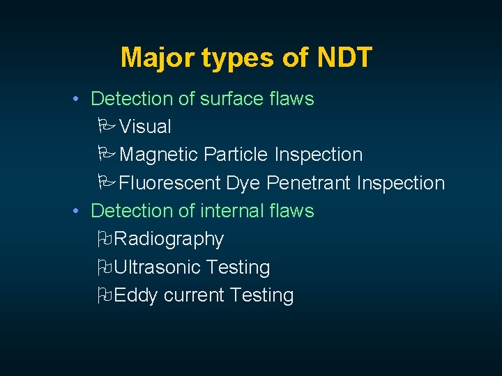 Major types of NDT • Detection of surface flaws PVisual PMagnetic Particle Inspection PFluorescent