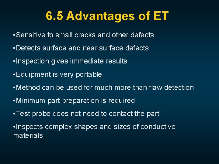 6. 5 Advantages of ET • Sensitive to small cracks and other defects •