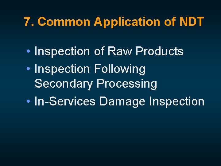 7. Common Application of NDT • Inspection of Raw Products • Inspection Following Secondary