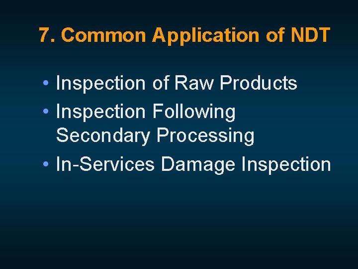 7. Common Application of NDT • Inspection of Raw Products • Inspection Following Secondary