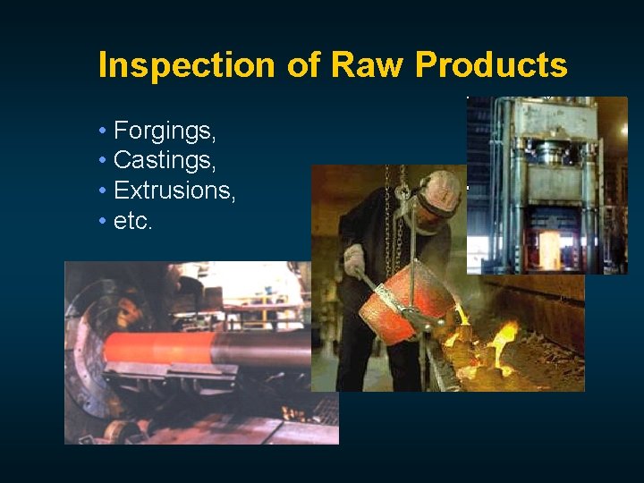 Inspection of Raw Products • Forgings, • Castings, • Extrusions, • etc. 