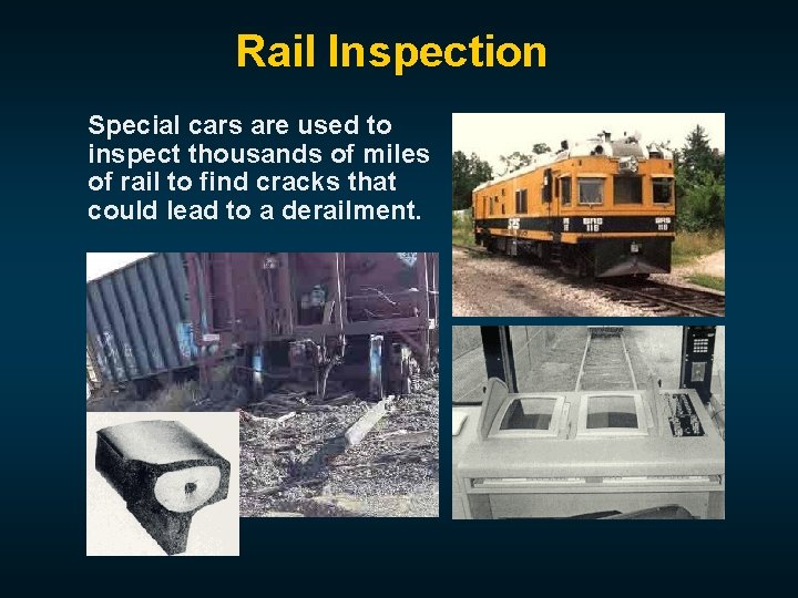 Rail Inspection Special cars are used to inspect thousands of miles of rail to