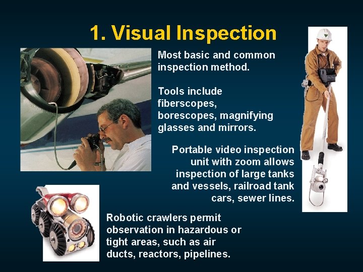 1. Visual Inspection Most basic and common inspection method. Tools include fiberscopes, borescopes, magnifying