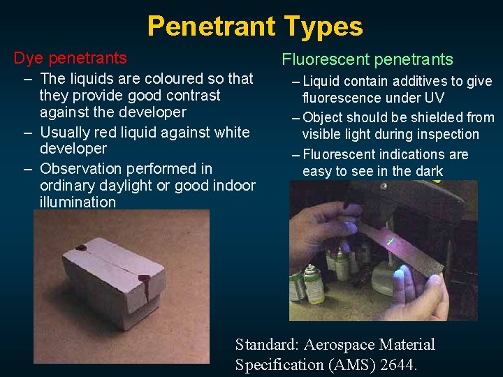 Penetrant Types Dye penetrants Fluorescent penetrants – The liquids are coloured so that they