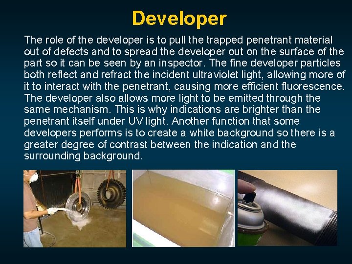 Developer The role of the developer is to pull the trapped penetrant material out