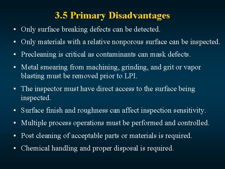 3. 5 Primary Disadvantages • Only surface breaking defects can be detected. • Only