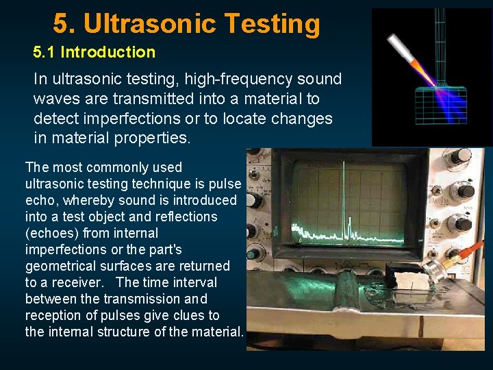 5. Ultrasonic Testing 5. 1 Introduction In ultrasonic testing, high-frequency sound waves are transmitted