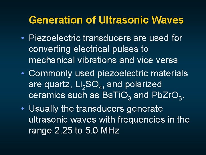 Generation of Ultrasonic Waves • Piezoelectric transducers are used for converting electrical pulses to