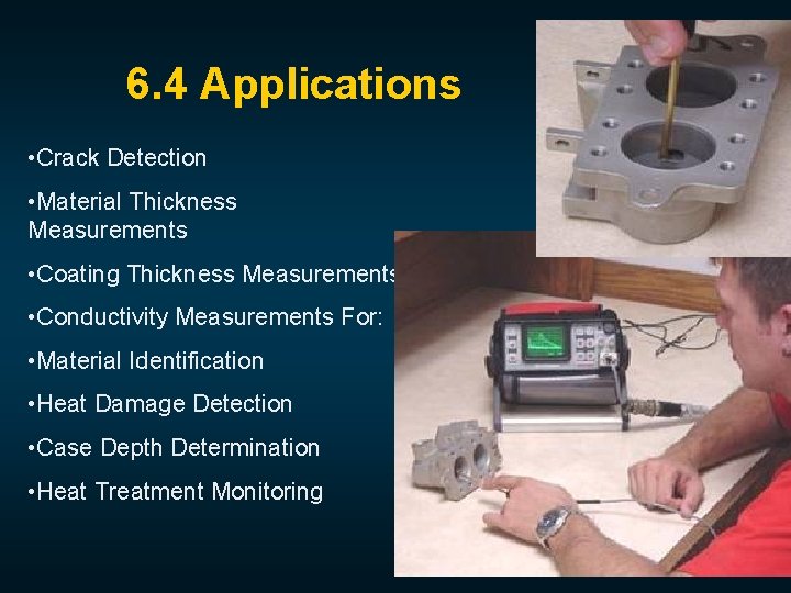 6. 4 Applications • Crack Detection • Material Thickness Measurements • Coating Thickness Measurements