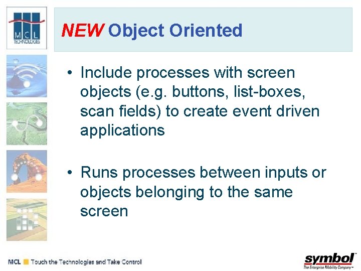 NEW Object Oriented • Include processes with screen objects (e. g. buttons, list-boxes, scan