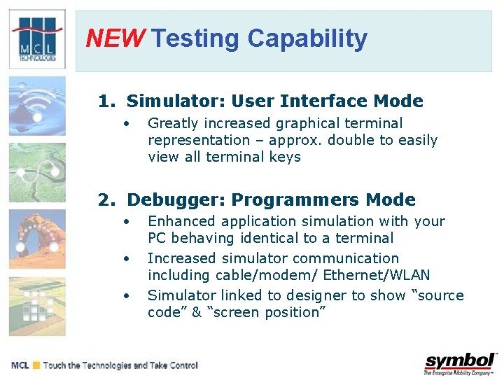 NEW Testing Capability 1. Simulator: User Interface Mode • Greatly increased graphical terminal representation