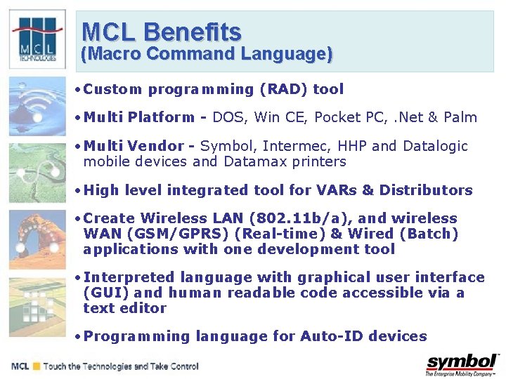 MCL Benefits (Macro Command Language) • Custom programming (RAD) tool • Multi Platform -