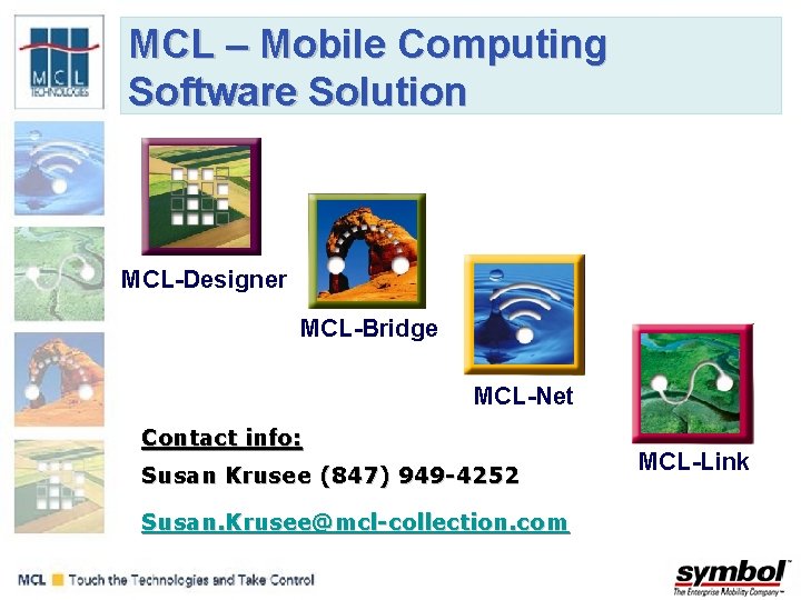 MCL – Mobile Computing Software Solution MCL-Designer MCL-Bridge MCL-Net Contact info: Susan Krusee (847)
