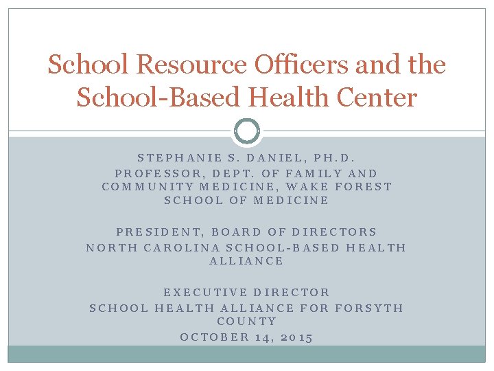 School Resource Officers and the School-Based Health Center STEPHANIE S. DANIEL, PH. D. PROFESSOR,