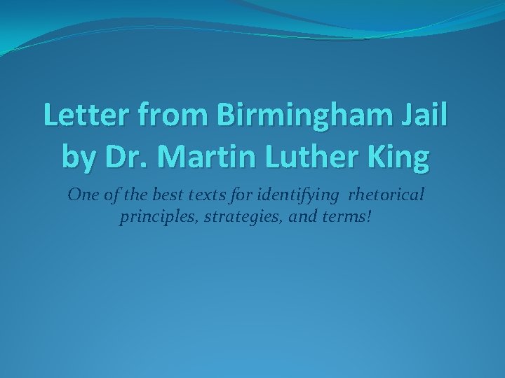 Letter from Birmingham Jail by Dr. Martin Luther King One of the best texts