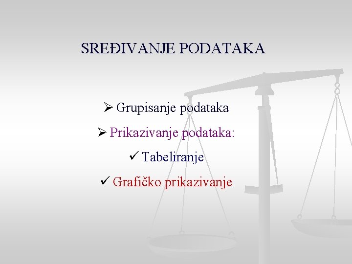 SREĐIVANJE PODATAKA Grupisanje podataka Prikazivanje podataka: ü Tabeliranje ü Grafičko prikazivanje 