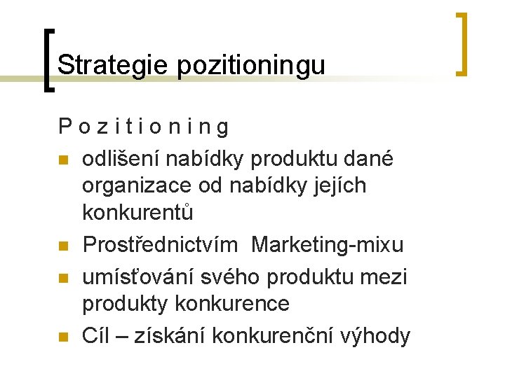 Strategie pozitioningu Pozitioning n odlišení nabídky produktu dané organizace od nabídky jejích konkurentů n