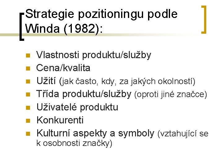 Strategie pozitioningu podle Winda (1982): n n n n Vlastnosti produktu/služby Cena/kvalita Užití (jak