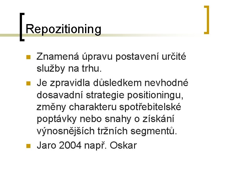 Repozitioning n n n Znamená úpravu postavení určité služby na trhu. Je zpravidla důsledkem