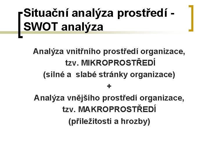 Situační analýza prostředí SWOT analýza Analýza vnitřního prostředí organizace, tzv. MIKROPROSTŘEDÍ (silné a slabé