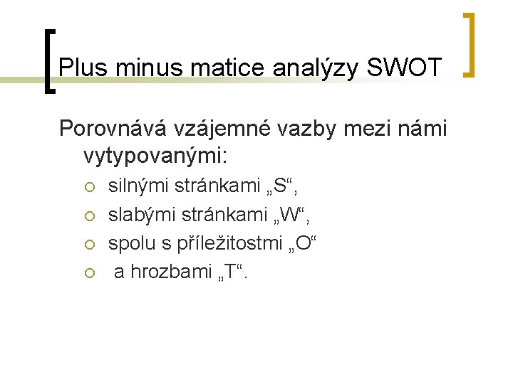 Plus minus matice analýzy SWOT Porovnává vzájemné vazby mezi námi vytypovanými: ¡ ¡ silnými