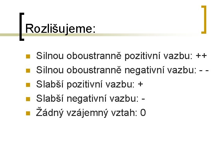 Rozlišujeme: n n n Silnou oboustranně pozitivní vazbu: ++ Silnou oboustranně negativní vazbu: -