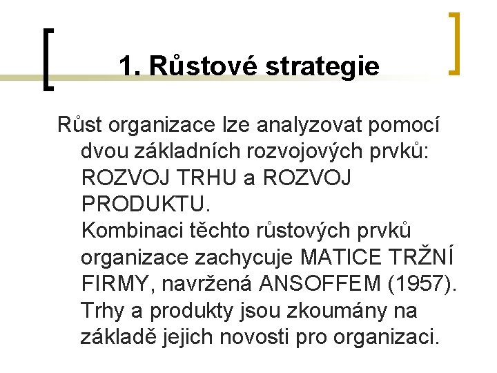 1. Růstové strategie Růst organizace lze analyzovat pomocí dvou základních rozvojových prvků: ROZVOJ TRHU
