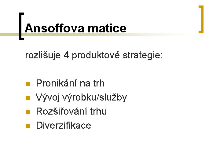 Ansoffova matice rozlišuje 4 produktové strategie: n n Pronikání na trh Vývoj výrobku/služby Rozšiřování