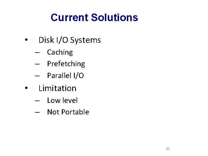 Current Solutions • Disk I/O Systems – Caching – Prefetching – Parallel I/O •