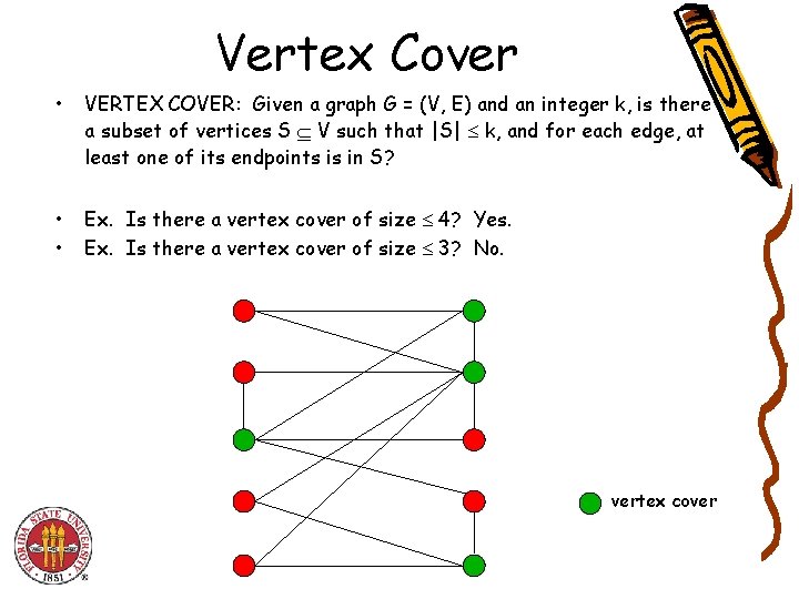 Vertex Cover • VERTEX COVER: Given a graph G = (V, E) and an