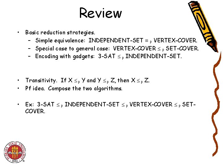 Review • Basic reduction strategies. – Simple equivalence: INDEPENDENT-SET P VERTEX-COVER. – Special case