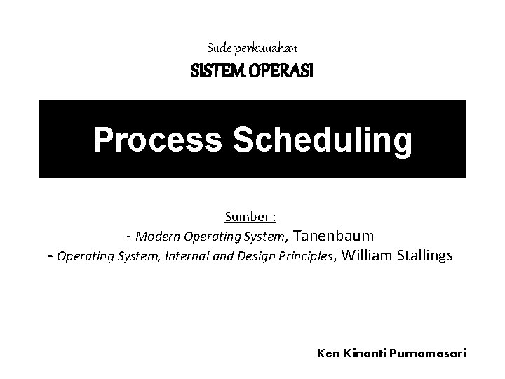 Slide perkuliahan SISTEM OPERASI Process Scheduling Sumber : - Modern Operating System, Tanenbaum -
